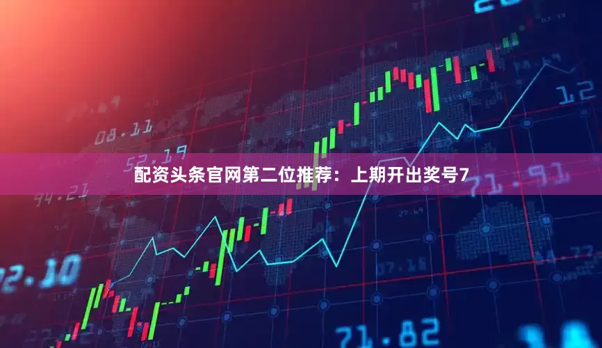 配资头条官网　　第二位推荐：上期开出奖号7