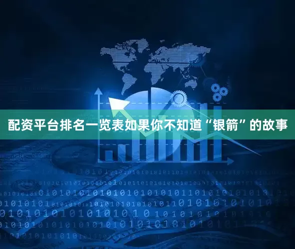 配资平台排名一览表如果你不知道“银箭”的故事