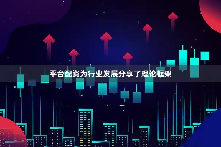 平台配资为行业发展分享了理论框架