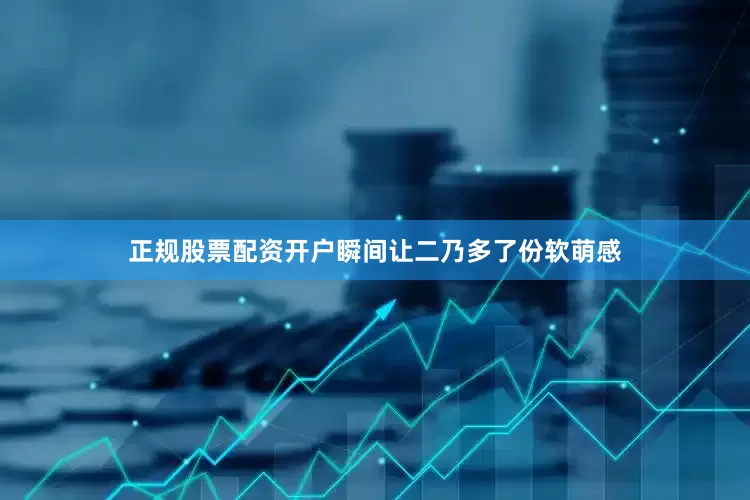正规股票配资开户瞬间让二乃多了份软萌感